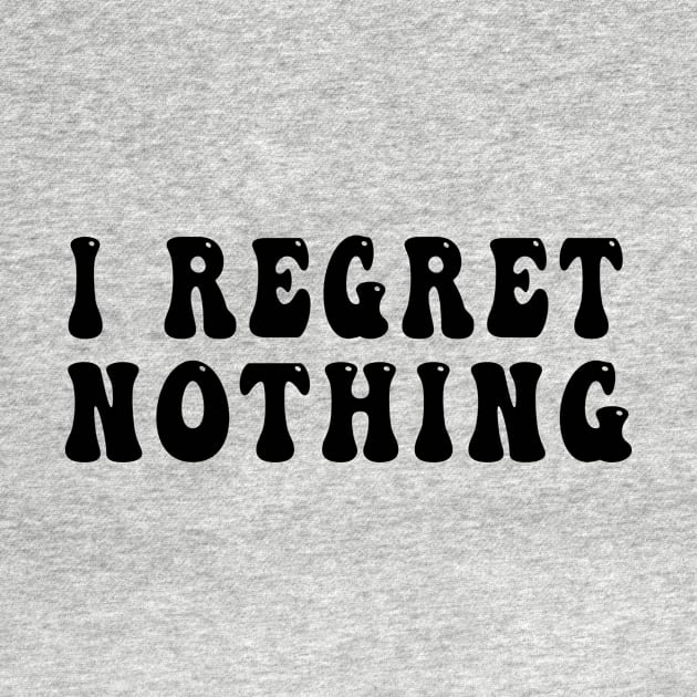 I Regret Nothing by awesomeshirts